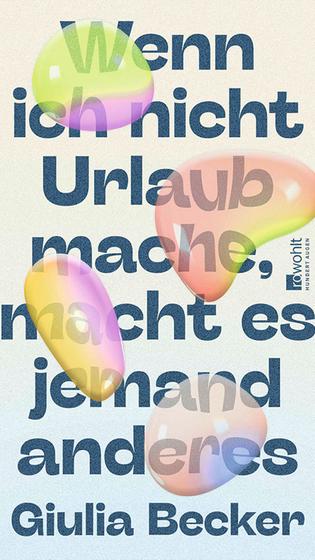 Buchcover: Giulia Becker „Wenn ich nicht Urlaub mache, macht es jemand anderes“ (Foto: Rowohlt / Hundert Augen)